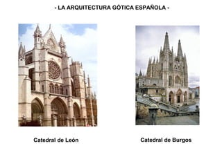 Catedral de León Catedral de Burgos
- LA ARQUITECTURA GÓTICA ESPAÑOLA -
 