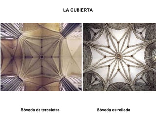 Bóveda de terceletes Bóveda estrellada
LA CUBIERTA
 
