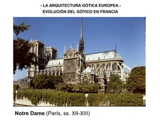 - LA ARQUITECTURA GÓTICA EUROPEA -
EVOLUCIÓN DEL GÓTICO EN FRANCIA
Notre Dame (París, ss. XII-XIII)
 