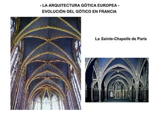 - LA ARQUITECTURA GÓTICA EUROPEA -
EVOLUCIÓN DEL GÓTICO EN FRANCIA
La Sainte-Chapelle de París
 