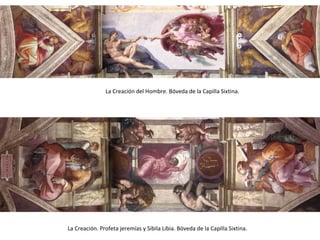 La Creación. Profeta jeremías y Sibila Libia. Bóveda de la Capilla Sixtina.
La Creación del Hombre. Bóveda de la Capilla Sixtina.
 