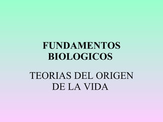 FUNDAMENTOS BIOLOGICOS  TEORIAS DEL ORIGEN DE LA VIDA  