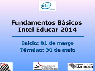 Fundamentos Básicos
Intel Educar 2014
Início: 01 de marçoInício: 01 de março
Término: 30 de maioTérmino: 30 de maio
 