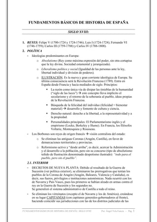 FUNDAMENTOS BÁSICOS DE HISTORIA DE ESPAÑA
SIGLO XVIII:
1. REYES: Felipe V (1700-1724 y 1724-1746); Luis I (1724-1724); Fer...