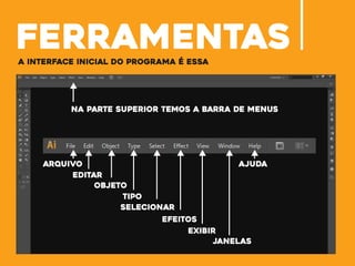 ferramentasa interface inicial do programa é essa
na parte superior temos a barra de menus
arquivo
editar
objeto
tipo
selecionar
efeitos
exibir
janelas
ajuda
 