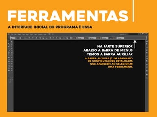 ferramentasa interface inicial do programa é essa
na parte superior
abaixo a barra de menus
temos a barra auxiliar
a barra auxiliar é um apanhado
de configurações detalhadas
que aparecem ao selecionar
uma ferramenta
 