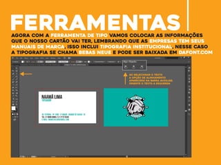 ferramentasagora com a ferramenta de tipo vamos colocar as informações
QUE O NOSSO CARTÃO VAI TER, LEMBRANDO QUE AS EMPRESAS TEM SEUS
MANUAIS DE marca, ISSO INCLUI TIPOGRAFIA INSTITUCIONAL, NESSE CASO
A TIPOGRAFIA SE CHAMA BEBAS NEUE E PODE SER BAIXADA EM DAFONT.COM
NAAMÃ LIMATATUADOR
AV. TUTORIAL - Nº 1589 - 2º ANDAR - DUQQUE DE CAXIAS - RJ
TEL: 21 9999-8996 // 21 2773-0330
E-MAIL: INKMESAILOR@GMAIL.COM
ao selecionar o texto
a opção de alinhamento
aparecerá na barra auxiliar,
oriente o texto a esquerda
 