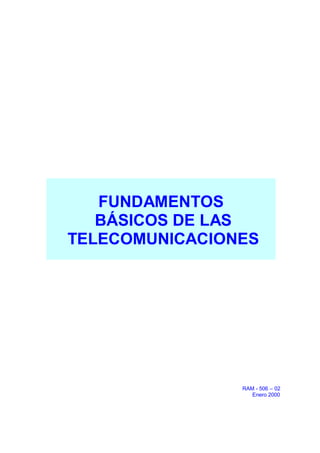 FUNDAMENTOS
BÁSICOS DE LAS
TELECOMUNICACIONES
RAM - 506 – 02
Enero 2000
 
