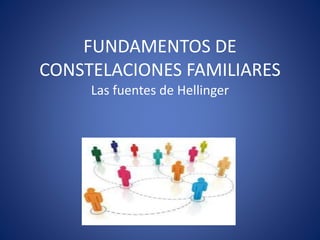 FUNDAMENTOS DE
CONSTELACIONES FAMILIARES
Las fuentes de Hellinger
 