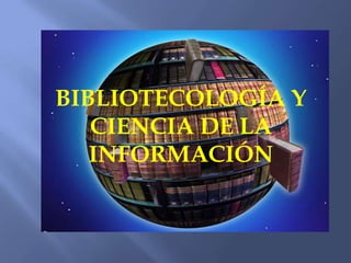 BIBLIOTECOLOGÍA Y CIENCIA DE LAINFORMACIÓN 