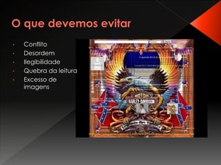 •   Conflito
•   Desordem
•   Ilegibilidade
•   Quebra da leitura
•   Excesso de
    imagens
 