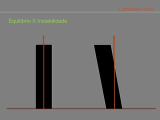Composição visual


Equilíbrio X Instabilidade
 