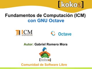 Fundamentos de Computación (ICM)   con GNU Octave ,[object Object],[object Object]