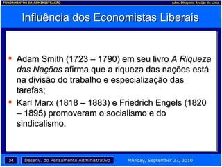 Influência dos Economistas Liberais Adam Smith (1723 – 1790) em seu livro  A Riqueza das Nações  afirma que a riqueza das nações está na divisão do trabalho e especialização das tarefas; Karl Marx (1818 – 1883) e Friedrich Engels (1820 – 1895) promoveram o socialismo e do sindicalismo. 