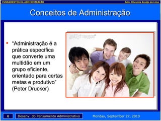 Conceitos de Administração “ Administração é a prática específica que converte uma multidão em um grupo eficiente, orientado para certas metas e produtivo” (Peter Drucker) 