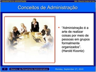 Conceitos de Administração “ Administração é a arte de realizar coisas por meio de pessoas em grupos formalmente organizados”. (Harold Koontz) 