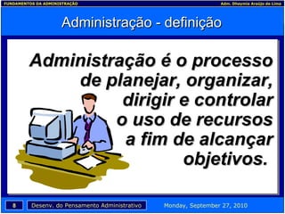 Administração - definição Administração é o processo de planejar, organizar, dirigir e controlar o uso de recursos a fim de alcançar objetivos .  