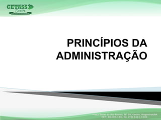 PRINCÍPIOS DA
ADMINISTRAÇÃO
 