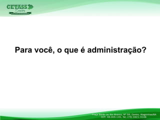 Para você, o que é administração?
 