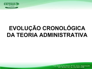 EVOLUÇÃO CRONOLÓGICA
DA TEORIA ADMINISTRATIVA
 