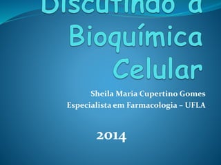 Sheila Maria Cupertino Gomes
Especialista em Farmacologia – UFLA
2014
 