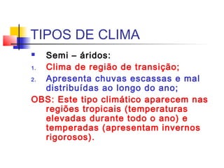 CLIMA NO BRASIL
 Três macro climas são encontrados no
Brasil:
1. Equatorial Semi-árido
2. Tropical Altitude
3. Subtropica...