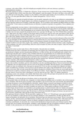 as pessoas - pais, mães e filhos - têm sido instigadas por um poder de baixo a unir seus interesses a projetos e
empreendimentos mundanos.
Há grande cegueira nas igrejas, e o Senhor diz a Seu povo: "E que consenso tem o templo de Deus com os ídolos? Porque vós
sois o templo do Deus vivente, como Deus disse: Neles habitarei e entre eles andarei; e Eu serei o seu Deus, e eles serão o Meu
povo. Pelo que saí do meio deles, e apartai-vos, diz o Senhor; e não toqueis nada imundo, e Eu vos receberei; e Eu serei para
vós Pai, e vós sereis para Mim filhos e filhas, diz o Senhor todo-poderoso." II Cor. 6:16-18.
Pág. 481
A condição para ser admitido na família do Senhor é sair do mundo, separando-se de todas as suas influências contaminadoras.
O povo de Deus não deve ter ligação alguma com a idolatria em qualquer de suas formas. Eles devem atingir uma norma mais
elevada. Devemos separar-nos do mundo, e então Deus declara: "Eu vos receberei como membros de Minha família real, filhos
do celeste Rei." Como crentes na verdade devemos ser diferentes, na prática, do pecado e dos pecadores. Nossa cidadania está
no Céu.
Devemos compreender com mais clareza o valor das promessas que Deus nos fez e apreciar mais profundamente a honra que
nos foi dada por Ele. Deus não poderia conceder aos mortais mais elevada honra do que adotá-los em Sua família, dando-lhes o
privilégio de chamá-Lo Pai. Não há degradação em nos tornarmos filhos de Deus. "O Meu povo saberá o Meu nome", declara
o Senhor; "por esta causa, naquele dia, porque Eu mesmo sou o que digo: Eis-Me aqui." Isa. 52:6. O Senhor Deus onipotente
reina. "Quão suaves são sobre os montes os pés do que anuncia as boas-novas, que faz ouvir a paz, que anuncia o bem, que faz
ouvir a salvação, que diz a Sião: O teu Deus reina! Eis a voz dos teus atalaias! Eles alçam a voz, juntamente exultam, porque
olho a olho verão, quando o Senhor voltar a Sião." Isa. 52:7 e 8.
Por que se dá tanta atenção a instrumentos humanos, ao passo que há tão pouco esforço mental em direção ao Deus eterno? Por
que os que pretendem ser filhos do Rei celestial se acham tão absorvidos nas coisas deste mundo? Que o Senhor seja exaltado!
Que a Palavra do Senhor seja engrandecida! Sejam os seres humanos colocados em posição inferior, e que o Senhor seja
exaltado! Lembrai-vos de que reinos, nações, reis, estadistas, conselheiros e grandes exércitos terrestres, e toda a magnificência
e glória mundanas, são como o pó da balança. Deus tem a fazer um ajuste de contas com todas as nações. Todo reino tem que
ser abatido. A autoridade
Pág. 482
humana deve tornar-se como nada. Cristo é o Rei do mundo, e Seu reino deve ser exaltado.
O Senhor deseja que todos os portadores da mensagem para estes últimos dias compreendam que há grande diferença entre os
que professam a religião, mas não são praticantes da Palavra, e os filhos de Deus, que são santificados pela verdade e têm
aquela fé que atua pelo amor e purifica a alma. O Senhor refere-Se aos que pretendem crer na verdade para este tempo, os
quais não discernem, porém, qualquer incoerência em tomarem parte na política, misturando-se com as pessoas violentas
destes últimos dias, como os circuncisos que se misturam com os incircuncisos, e declara que destruirá ambas as classes
juntamente, sem distinção. Estão fazendo uma obra que não lhes mandou fazer. Desonram a Deus por seu espírito faccioso e
por suas contendas, e Ele condenará de igual maneira a ambas as classes.
Talvez se pergunte: Não devemos ter ligação alguma com o mundo? A Palavra do Senhor tem de ser nosso guia. Qualquer
ligação com os infiéis e incrédulos, que nos viesse identificar com eles, é proibida pela Palavra. Temos de sair do meio deles, e
ser separados. Em caso algum devemos unir-nos a eles em seus planos de trabalho. Mas não devemos viver isoladamente.
Cumpre-nos fazer aos mundanos todo o bem que nos seja possível. Cristo nos deu um exemplo disto. Quando convidado a
comer com publicanos e pecadores, não Se recusava; pois de nenhum outro modo, senão misturando-Se com eles, poderia
chegar a essa classe. Mas, em toda ocasião lhes dava talentos de palavras e influência. Puxava temas de conversação que lhes
apresentavam ao espírito os interesses eternos. E esse Mestre nos ordena: "Assim resplandeça a vossa luz diante dos homens,
para que vejam as vossas boas obras e glorifiquem o vosso Pai, que está nos Céus." Mat. 5:16. Quanto à questão da
temperança, assumi, sem vacilação, vossa atitude. Sede firmes como a rocha. Não participeis dos pecados dos outros. Atos de
desonestidade em transações comerciais, com crentes ou descrentes, devem
Pág. 483
ser condenados; e se eles não dão prova de reforma, retirai-vos do meio deles, separai-vos.
Há uma grande vinha a ser cultivada; mas, conquanto os cristãos tenham de trabalhar entre os incrédulos, não se devem parecer
com os mundanos. Não devem gastar seu tempo a falar de política e agir em favor dela; pois assim fazendo, dão oportunidade
ao inimigo de penetrar e causar desinteligências e discórdias. Aqueles, dentre os pastores, que desejam ser políticos, devem
perder suas credenciais; pois essa obra Deus não deu a elevados nem a humildes dentre Seu povo. Deus pede a todos quantos
ministram em palavra e doutrina, que dêem à trombeta um sonido certo. Todos quantos receberam a Cristo, pastores e
membros leigos, devem levantar-se e resplandecer; pois grandes perigos se acham iminentes sobre nós. Satanás está agitando
os poderes da Terra. Tudo neste mundo se acha em confusão. Deus pede a Seu povo que mantenha acima de tudo a bandeira
que apresenta a mensagem do terceiro anjo. Não devemos ir a Cristo por intermédio de algum ser humano, mas por meio de
Cristo devemos compreender a obra que Ele nos deu a fazer pelos outros.
Deus apela para Seu povo, dizendo: "Saí do meio deles, e apartai-vos." II Cor. 6:17. Ele pede que o amor que tem manifestado
por eles seja retribuído e evidenciado por meio de voluntária obediência a Seus mandamentos. Os filhos de Deus têm de
separar-se da política, de toda união com os incrédulos. Não devem ligar seus interesses aos do mundo. "Provai vossa aliança
comigo", diz Ele, "permanecendo como Minha herança escolhida, como um povo zeloso de boas obras." Não tomeis parte em
lutas políticas. Separai-vos do mundo, e refreai-vos quanto a introduzir na igreja ou na escola idéias que hão de levar a
contendas e perturbações. As dissensões são o veneno moral introduzido no organismo pelos seres humanos egoístas. Deus
quer que Seus servos tenham clara percepção, verdadeira e nobre dignidade, para que sua influência manifeste o poder da
verdade. A vida cristã não deve ser vivida a esmo ou depender de emoções. A verdadeira influência


                 www.terceiroanjo.org
            Sua fonte de pesquisa na internet
 