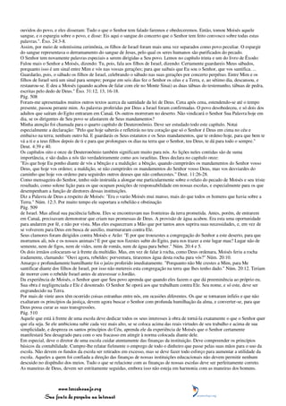 ouvidos do povo, e eles disseram: Tudo o que o Senhor tem falado faremos e obedeceremos. Então, tomou Moisés aquele
sangue, e o espargiu sobre o povo, e disse: Eis aqui o sangue do concerto que o Senhor tem feito convosco sobre todas estas
palavras.". Êxo. 24:3-8.
Assim, por meio de soleníssima cerimônia, os filhos de Israel foram mais uma vez separados como povo peculiar. O espargir
do sangue representava o derramamento do sangue de Jesus, pelo qual os seres humanos são purificados do pecado.
O Senhor tem novamente palavras especiais a serem dirigidas a Seu povo. Lemos no capítulo trinta e um do livro de Êxodo:
Falou mais o Senhor a Moisés, dizendo: Tu, pois, fala aos filhos de Israel, dizendo: Certamente guardareis Meus sábados,
porquanto isso é um sinal entre Mim e vós nas vossas gerações; para que saibais que Eu sou o Senhor, que vos santifica. ...
Guardarão, pois, o sábado os filhos de Israel, celebrando o sábado nas suas gerações por concerto perpétuo. Entre Mim e os
filhos de Israel será um sinal para sempre; porque em seis dias fez o Senhor os céus e a Terra, e, ao sétimo dia, descansou, e
restaurou-se. E deu a Moisés (quando acabou de falar com ele no Monte Sinai) as duas tábuas do testemunho, tábuas de pedra,
escritas pelo dedo de Deus." Êxo. 31:12, 13, 16-18.
Pág. 508
Foram-me apresentados muitos outros textos acerca da santidade da lei de Deus. Cena após cena, estendendo-se até o tempo
presente, passou perante mim. As palavras proferidas por Deus a Israel foram confirmadas. O povo desobedeceu, e só dois dos
adultos que saíram do Egito entraram em Canaã. Os outros morreram no deserto. Não vindicará o Senhor Sua Palavra hoje em
dia, se os dirigentes de Seu povo se afastarem de Seus mandamentos?
Minha atenção foi chamada para o quarto capítulo de Deuteronômio. Deve ser estudado todo este capítulo. Notai
especialmente a declaração: "Pelo que hoje saberás e refletirás no teu coração que só o Senhor é Deus em cima no céu e
embaixo na terra; nenhum outro há. E guardarás os Seus estatutos e os Seus mandamentos, que te ordeno hoje, para que bem te
vá a ti e a teus filhos depois de ti e para que prolongues os dias na terra que o Senhor, teu Deus, te dá para todo o sempre."
Deut. 4:39 e 40.
Os capítulos oito e onze de Deuteronômio também significam muito para nós. As lições neles contidas são de suma
importância, e são dadas a nós tão verdadeiramente como aos israelitas. Deus declara no capítulo onze:
"Eis que hoje Eu ponho diante de vós a bênção e a maldição: a bênção, quando cumprirdes os mandamentos do Senhor vosso
Deus, que hoje vos ordeno; a maldição, se não cumprirdes os mandamentos do Senhor vosso Deus, mas vos desviardes do
caminho que hoje vos ordeno para seguirdes outros deuses que não conhecestes." Deut. 11:26-28.
Como mensageira do Senhor, tenho sido instruída a alongar-me particularmente sobre o relato do pecado de Moisés e seu triste
resultado, como solene lição para os que ocupam posições de responsabilidade em nossas escolas, e especialmente para os que
desempenham a função de diretores dessas instituições.
Diz a Palavra de Deus a respeito de Moisés: "Era o varão Moisés mui manso, mais do que todos os homens que havia sobre a
Terra." Núm. 12:3. Por muito tempo ele suportara a rebelião e obstinação
Pág. 509
de Israel. Mas afinal sua paciência falhou. Eles se encontravam nas fronteiras da terra prometida. Antes, porém, de entrarem
em Canaã, precisavam demonstrar que criam nas promessas de Deus. A provisão de água acabou. Era esta uma oportunidade
para andarem por fé, e não por vista. Mas eles esqueceram a Mão que por tantos anos suprira suas necessidades, e, em vez de
se volverem para Deus em busca de auxílio, murmuraram contra Ele.
Seus clamores foram dirigidos contra Moisés e Arão: "E por que trouxestes a congregação do Senhor a este deserto, para que
morramos ali, nós e os nossos animais? E por que nos fizestes subir do Egito, para nos trazer a este lugar mau? Lugar não de
semente, nem de figos, nem de vides, nem de romãs, nem de água para beber." Núm. 20:4 e 5.
Os dois irmãos colocaram-se à frente da multidão. Mas, em vez de falar à rocha, como Deus ordenara, Moisés feriu a rocha
iradamente, clamando: "Ouvi agora, rebeldes: porventura, tiraremos água desta rocha para vós?" Núm. 20:10.
Amargo e profundamente humilhante foi o juízo proferido imediatamente. "Porquanto não Me crestes a Mim, para Me
santificar diante dos filhos de Israel, por isso não metereis esta congregação na terra que lhes tenho dado." Núm. 20:12. Teriam
de morrer com o rebelde Israel antes de atravessar o Jordão.
Da experiência de Moisés, o Senhor quer que Seu povo aprenda que quando eles fazem o que dá preeminência ao próprio eu,
Sua obra é negligenciada e Ele é desonrado. O Senhor Se oporá aos que trabalham contra Ele. Seu nome, e só este, deve ser
engrandecido na Terra.
Por mais de vinte anos têm ocorrido coisas estranhas entre nós, em ocasiões diferentes. Os que se tornaram infiéis e que não
exaltaram os princípios da justiça, devem agora buscar o Senhor com profunda humilhação da alma, e converter-se, para que
Deus possa curar as suas transgressões.
Pág. 510
Aquele que está à frente de uma escola deve dedicar todos os seus interesses à obra de torná-la exatamente o que o Senhor quer
que ela seja. Se ele ambiciona subir cada vez mais alto, se se coloca acima das reais virtudes de seu trabalho e acima de sua
simplicidade, e despreza os santos princípios do Céu, aprenda ele da experiência de Moisés que o Senhor certamente
manifestará Seu desagrado para com o seu fracasso em atingir à norma colocada diante dele.
Em especial, deve o diretor de uma escola cuidar atentamente das finanças da instituição. Deve compreender os princípios
básicos da contabilidade. Cumpre-lhe relatar fielmente o emprego de todo o dinheiro que passe pelas suas mãos para o uso da
escola. Não devem os fundos da escola ser retirados em excesso, mas se deve fazer todo esforço para aumentar a utilidade da
escola. Aqueles a quem foi confiada a direção das finanças de nossas instituições educacionais não devem permitir nenhum
descuido no dispêndio dos meios. Tudo o que se relacione com as finanças de nossas escolas deve ser perfeitamente correto.
As maneiras de Deus, devem ser estritamente seguidas, embora isso não esteja em harmonia com as maneiras dos homens.



                 www.terceiroanjo.org
            Sua fonte de pesquisa na internet
 