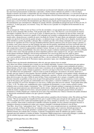que Seu povo seja advertido de sua apostasia e censurado por sua deserção da fé. Quando as mais preciosas manifestações de
Seu amor forem prazerosamente reconhecidas e apreciadas, o Senhor verterá o bálsamo de conforto e o óleo de alegria.
Quando os homens são levados a compreender que suas estimativas humanas são muito deficientes, e se convencem de que sua
sabedoria não passa de loucura, então é que se volvem para o Senhor a fim de O buscarem de todo o coração, para que possam
achá-Lo.
Foi-me mostrado que toda igreja entre nós necessita das profundas atuações do Espírito de Deus. Oh! haveríamos de dirigir os
homens para a cruz do Calvário. Recomendaríamos que olhassem para Aquele que foi traspassado por seus pecados.
Recomendaríamos que contemplassem o Redentor do mundo sofrendo a penalidade da transgressão da lei de Deus por eles. O
veredicto é: "A alma que pecar, essa morrerá." Ezeq. 18:4. Mas na cruz o pecador vê o Unigênito do Pai morrendo em seu
lugar e dando
Pág. 198
vida ao transgressor. Todos os seres na Terra e no Céu são convidados a ver que grande amor nos tem concedido o Pai, ao
ponto de sermos chamados filhos de Deus. Todo pecador pode olhar e viver. Não observeis a cena do Calvário de maneira
descuidada e irrefletida. Dar-se-á o caso de que os anjos, ao olharem para nós, os recipientes do amor de Deus, notem que
somos frios, indiferentes e insensíveis, quando o Céu contempla com assombro a estupenda obra de redenção para salvar um
mundo caído, e deseja devassar o mistério do amor e da aflição do Calvário? Os anjos olham com admiração e assombro para
aqueles em cujo favor foi provida tão grande salvação, e se admiram de que o amor de Deus não os desperte, incentivando-os a
emitir melodiosos acordes de gratidão e adoração. Mas o resultado que todo o Céu almeja contemplar não é visto entre os que
professam ser seguidores de Cristo. Com que facilidade proferimos palavras afetuosas acerca de nossos amigos e parentes; e,
no entanto, como somos remissos em falar dAquele cujo amor não tem paralelo, manifestado em Cristo crucificado entre vós!
O amor de nosso Pai celestial na dádiva de Seu Filho unigênito ao mundo é suficiente para inspirar toda alma, para abrandar
todo coração duro e insensível e para produzir contrição e ternura. Será que os seres celestiais contemplarão, porém, naqueles
por quem Cristo morreu, insensibilidade a Seu amor, dureza de coração e nenhuma manifestação de gratidão e afeto ao Doador
de todas as boas coisas? Deverão questões de menor importância absorver toda a energia do ser, sem que o amor de Deus
receba alguma retribuição? Brilhará o Sol da Justiça inutilmente? Em vista do que Deus tem feito, pode ter menos
reivindicações a vosso respeito? Temos um coração que possa ser tocado e sensibilizado pelo amor divino? Estamos dispostos
a ser vasos escolhidos? Acaso não somos vigiados por Deus, e não nos ordenou Ele que difundamos Sua mensagem de luz?
Necessitamos de um acréscimo de fé. Precisamos esperar, precisamos vigiar, orar e trabalhar, suplicando que
Pág. 199
o Espírito Santo seja derramado abundantemente sobre nós, para que sejamos luzes no mundo.
Jesus olhou com infinita compaixão para o mundo em sua condição degradada. Assumiu a forma humana para que pudesse
pôr-Se em contato com a humanidade e elevá-la. Veio buscar e salvar o perdido. Atingiu a maior profundeza da miséria e
aflição humana, a fim de tomar o homem do modo como o encontrou, um ser manchado pela corrupção, degradado pelo vício,
depravado pelo pecado e unido a Satanás na apostasia, e elevá-lo a um lugar no Seu trono. Escreveu-se, porém, a Seu respeito
que "não falhará nem será quebrantado", e Ele foi avante na senda da abnegação e da renúncia a Si mesmo, dando-nos o
exemplo, para que sigamos as Suas pegadas. Devemos trabalhar como Jesus, renegando a nossa própria vontade, afastando-nos
das seduções de Satanás, desprezando a comodidade e aborrecendo o egoísmo, a fim de salvar e buscar o perdido, conduzindo
almas das trevas para a luz, para o brilho do amor de Deus. Fomos encarregados de ir e pregar o evangelho a toda criatura.
Devemos transmitir aos perdidos as boas novas de que Cristo pode perdoar o pecado, renovar a natureza, revestir a alma das
vestes de Sua justiça, pôr o pecador em conformidade com os Seus planos, e ensiná-lo e habilitá-lo a ser cooperador de Deus.
A alma convertida vive em Cristo. Dissipam-se as suas trevas, e brilha nessa alma nova luz celestial. "O que ganha almas sábio
é." Prov. 11:30. "Os sábios, pois, resplandecerão como o resplendor do firmamento; e os que a muitos ensinam a justiça
refulgirão como as estrelas sempre e eternamente." Dan. 12:3. O que é efetuado mediante a cooperação dos homens com Deus
é uma obra que jamais perecerá, mas subsistirá pelos séculos eternos. Aquele que faz de Deus sua sabedoria, que cresce à
medida da estatura completa de Cristo Jesus, será posto perante reis e diante dos chamados grandes homens do mundo, e
proclamará as virtudes dAquele que o chamou das trevas para a Sua maravilhosa luz. Ciência e literatura não podem introduzir
no obscurecido entendimento humano a luz que o glorioso evangelho
Pág. 200
do Filho de Deus pode transmitir. Só o Filho de Deus pode realizar a grandiosa obra de iluminar a alma. Não admira que Paulo
exclame: "Não me envergonho do evangelho de Cristo, pois é o poder de Deus para salvação de todo aquele que crê." Rom.
1:16. O evangelho de Cristo confere personalidade àqueles que crêem, tornando-os epístolas vivas, conhecidas e lidas por
todos os homens. Deste modo é comunicado à multidão o fermento da piedade. Os seres celestiais conseguem discernir os
verdadeiros elementos de grandeza de caráter; pois somente a bondade é considerada eficiência à vista de Deus.
"Sem Mim - disse Cristo - nada podereis fazer." João 15:5. Nossa fé, nosso exemplo precisam ser considerados mais sagrados
do que no passado. A Palavra de Deus deve ser estudada como nunca dantes; pois é a preciosa oferenda que temos de
apresentar aos homens a fim de que aprendam o caminho da paz e obtenham a vida que se mede com a vida de Deus. A
sabedoria humana, tão exaltada entre os homens, é reduzida à insignificância diante da sabedoria que aponta o caminho
preparado para nele andarem os remidos do Senhor. Unicamente a Bíblia proporciona os meios para distinguir o caminho da
vida do caminho largo que conduz à perdição e à morte. Review and Herald, 15 de dezembro de 1891.
27
A Relação da Educação Para com a Obra de Deus
Pág. 201



                 www.terceiroanjo.org
            Sua fonte de pesquisa na internet
 