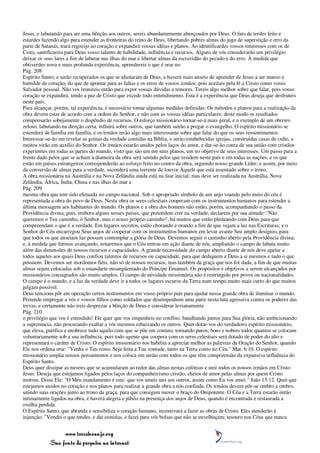 Jesus, e labutando para ser uma bênção aos outros, sereis abundantemente abençoados por Deus. O fato de terdes feito e
estardes fazendo algo para estender as fronteiras do reino de Deus, libertando pobres almas do jugo de superstição e erro da
parte de Satanás, trará regozijo ao coração e expandirá vossas idéias e planos. Ao identificardes vossos interesses com os de
Cisto, santificareis para Deus vosso talento de habilidade, influência e recursos. Alguns de vós considerarão um privilégio
deixar os seus lares a fim de labutar nas ilhas do mar e libertar almas da escravidão do pecado e do erro. À medida que
obtiverdes nova e mais profunda experiência, aprendereis o que é orar no
Pág. 208
Espírito Santo; e serão recuperados os que se afastaram de Deus, e haverá mais anseio de aprender de Jesus a ser manso e
humilde de coração, do que de apontar para as faltas e os erros de vossos irmãos; pois aceitais pela fé a Cristo como vosso
Salvador pessoal. Não vos reunireis então para expor vossas dúvidas e temores. Tereis algo melhor sobre que falar, pois vosso
coração se expandirá, tendo a paz de Cristo que excede todo entendimento. Esta é a experiência que Deus deseja que desfruteis
neste país.
Para alcançar, porém, tal experiência, é necessário tomar algumas medidas definidas. Os métodos e planos para a realização da
obra devem estar de acordo com a ordem do Senhor, e não com as vossas idéias particulares; deste modo os resultados
compensarão sobejamente o dispêndio de recursos. O esforço missionário tornar-se-á mais geral, e o exemplo de um obreiro
zeloso, labutando na direção certa, influirá sobre outros, que também sairão a pregar o evangelho. O espírito missionário se
estenderá de família em família, e os irmãos terão algo mais interessante sobre que falar do que os seus ressentimentos.
Interessar-se-ão em revelar as gemas da verdade contidas na Bíblia, e serão estabelecidas igrejas, construídas casas de culto, e
muitos virão em auxílio do Senhor. Os irmãos estarão unidos pelos laços do amor, e dar-se-ão conta de sua união com cristãos
experientes em todas as partes do mundo, visto que são um em seus planos, um no objetivo de seus interesses. Um passo para a
frente dado pelos que se acham à dianteira da obra será sentido pelos que residem neste país e em todas as nações, e os que
estão em países estrangeiros corresponderão ao esforço feito no centro da obra, seguindo nosso grande Líder; e assim, por meio
da conversão de almas para a verdade, ascenderá uma torrente de louvor Àquele que está assentado sobre o trono.
A obra missionária na Austrália e na Nova Zelândia ainda está na fase inicial; mas deve ser realizada na Austrália, Nova
Zelândia, África, Índia, China e nas ilhas do mar a
Pág. 209
mesma obra que tem sido efetuada no campo nacional. Sob o apropriado símbolo de um anjo voando pelo meio do céu é
representada a obra do povo de Deus. Nesta obra os seres celestiais cooperam com os instrumentos humanos para estender a
última mensagem aos habitantes do mundo. Os planos e a obra dos homens não estão, porém, acompanhando o passo da
Providência divina; pois, embora alguns nesses países, que pretendem crer na verdade, declarem por sua atitude: "Não
queremos o Teu caminho, ó Senhor, mas o nosso próprio caminho", há muitos que estão pleiteando com Deus para que
compreendam o que é a verdade. Em lugares secretos, estão chorando e orando a fim de que vejam a luz nas Escrituras; e o
Senhor do Céu encarregou Seus anjos de cooperar com os instrumentos humanos em levar avante Seu amplo desígnio, para
que todos os que anseiam luz possam contemplar a glória de Deus. Devemos seguir o caminho aberto pela Providência divina;
e, à medida que formos avançando, notaremos que o Céu entrou em ação diante de nós, ampliando o campo de labuta muito
além das dimensões de nossos recursos e capacidades. A grande necessidade do campo aberto diante de nós deve apelar a
todos aqueles aos quais Deus confiou talentos de recursos ou capacidade, para que dediquem a Deus a si mesmos e tudo o que
possuem. Devemos ser mordomos fiéis, não só de nossos recursos, mas também da graça que nos foi dada, a fim de que muitas
almas sejam colocadas sob o estandarte ensangüentado do Príncipe Emanuel. Os propósitos e objetivos a serem alcançados por
missionários consagrados são muito amplos. O campo de atividade missionária não é restringido por povos ou nacionalidades.
O campo é o mundo, e a luz da verdade deve ir a todos os lugares escuros da Terra num tempo muito mais curto do que muitos
julgam possível.
Deus tenciona pôr em operação certos instrumentos em vosso próprio país para ajudar nessa grande obra de iluminar o mundo.
Pretende empregar a vós e vossos filhos como soldados que desempenhem uma parte nesta luta agressiva contra os poderes das
trevas, e certamente não ireis desprezar a bênção de Deus e considerar levianamente
Pág. 210
o privilégio que vos é estendido! Ele quer que vos empenheis no conflito, batalhando juntos para Sua glória, não ambicionando
a supremacia, não procurando exaltar a vós mesmos rebaixando os outros. Quer dotar-vos do verdadeiro espírito missionário,
que eleva, purifica e enobrece tudo aquilo com que se põe em contato, tornando puros, bons e nobres todos quantos se colocam
voluntariamente sob a sua influência; pois todo agente que coopera com os seres celestiais será dotado de poder do alto e
representará o caráter de Cristo. O espírito missionário nos habilita a apreciar melhor as palavras da Oração do Senhor, quando
Ele nos ordena orar: "Venha o Teu reino. Seja feita a Tua vontade, tanto na Terra como no Céu." Mat. 6:10. O espírito
missionário amplia nossos pensamentos e nos coloca em união com todos os que têm compreensão da expansiva influência do
Espírito Santo.
Deus quer dissipar as nuvens que se acumularam ao redor das almas nestas colônias e unir todos os nossos irmãos em Cristo
Jesus. Deseja que estejamos ligados pelos laços do companheirismo cristão, cheios de amor pelas almas por quem Cristo
morreu. Disse Ele: "O Meu mandamento é este: que vos ameis uns aos outros, assim como Eu vos amei." João 15:12. Quer que
estejamos unidos no coração e nos planos para realizar a grande obra a nós confiada. Os irmãos devem pôr-se ombro a ombro,
unindo suas orações junto ao trono da graça, para que consigam mover o braço do Onipotente. O Céu e a Terra estarão então
intimamente ligados na obra, e haverá alegria e júbilo na presença dos anjos de Deus, quando é encontrada e restaurada a
ovelha perdida.
O Espírito Santo, que abranda e sensibiliza o coração humano, incentivará a fazer as obras de Cristo. Eles atenderão à
injunção: "Vendei o que tendes, e dai esmolas, e fazei para vós bolsas que não se envelheçam; tesouro nos Céus que nunca


                 www.terceiroanjo.org
            Sua fonte de pesquisa na internet
 