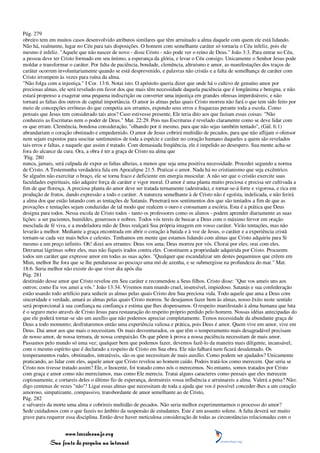 Pág. 279
obreiro tem em muitos casos desenvolvido atributos similares que têm arruinado a alma daquele com quem ele está lidando.
Não há, realmente, lugar no Céu para tais disposições. O homem com semelhante caráter só tornaria o Céu infeliz, pois ele
mesmo é infeliz. "Aquele que não nascer de novo - disse Cristo - não pode ver o reino de Deus." João 3:3. Para entrar no Céu,
a pessoa deve ter Cristo formado em seu íntimo, a esperança da glória, e levar o Céu consigo. Unicamente o Senhor Jesus pode
moldar e transformar o caráter. Por falta de paciência, bondade, clemência, altruísmo e amor, as manifestações dos traços de
caráter ocorrem involuntariamente quando se está desprevenido, e palavras não cristãs e a falta de semelhança de caráter com
Cristo irrompem às vezes para ruína da alma.
"Não folga com a injustiça." I Cor. 13:6. Notai isto. O apóstolo queria dizer que onde há o cultivo de genuíno amor por
preciosas almas, ele será revelado em favor dos que mais têm necessidade daquela paciência que é longânima e benigna, e não
estará propenso a exagerar uma pequena indiscrição ou converter uma injustiça em grandes ofensas imperdoáveis; e não
tornará as faltas dos outros de capital importância. O amor às almas pelas quais Cristo morreu não fará o que tem sido feito por
meio de concepções errôneas do que competia aos errantes, expondo seus erros e fraquezas perante toda a escola. Como
pensais que Jesus tem considerado tais atos? Caso estivesse presente, Ele teria dito aos que faziam essas coisas: "Não
conheceis as Escrituras nem o poder de Deus." Mat. 22:29. Pois nas Escrituras é revelado claramente como se deve lidar com
os que erram. Clemência, bondosa consideração, "olhando por ti mesmo, para que não sejas também tentado", (Gál. 6:1)
abrandariam o coração obstinado e empedernido. O amor de Jesus cobrirá multidão de pecados, para que não aflijam o ofensor
nem sejam expostos para suscitar sentimentos de toda a espécie e caráter no coração humano daqueles a quem são revelados
tais erros e faltas, e naquele que assim é tratado. Com demasiada freqüência, ele é impelido ao desespero. Sua mente acha-se
fora do alcance da cura. Ora, a obra é ter a graça de Cristo na alma que
´Pág. 280
nunca, jamais, será culpada de expor as faltas alheias, a menos que seja uma positiva necessidade. Procedei segundo a norma
de Cristo. A Testemunha verdadeira fala em Apocalipse 21:5. Praticai o amor. Nada há no cristianismo que seja excêntrico.
Se alguém não exercitar o braço, ele se torna fraco e deficiente em energia muscular. A não ser que o cristão exercite suas
faculdades espirituais, não adquire força de caráter e vigor moral. O amor é uma planta muito preciosa e precisa ser cultivada a
fim de que floresça. A preciosa planta do amor deve ser tratada ternamente (adestrada), e tornar-se-á forte e vigorosa, e rica em
produção de frutos, dando expressão a todo o caráter. A natureza semelhante à de Cristo não é egoísta, indelicada, e não ferirá
a alma dos que estão lutando com as tentações de Satanás. Penetrará nos sentimentos dos que são tentados a fim de que as
provações e tentações sejam conduzidas de tal modo que realcem o ouro e consumam a escória. Esta é a prática que Deus
designa para todos. Nessa escola de Cristo todos - tanto os professores como os alunos - podem aprender diariamente as suas
lições: a ser pacientes, humildes, generosos e nobres. Todos vós tereis de buscar a Deus com o máximo fervor em oração
mesclada de fé viva, e a modeladora mão de Deus realçará Sua própria imagem em vosso caráter. Virão tentações, mas não
levarão a melhor. Mediante a graça encontrada em abrir o coração à batida e à voz de Jesus, o caráter e a experiência cristã
tornam-se cada vez mais belos e celestes. Tenhamos em mente que estamos lidando com almas que Cristo adquiriu para Si
mesmo a um preço infinito. Oh! dizei aos errantes: Deus vos ama; Deus morreu por vós. Chorai por eles; orai com eles.
Derramai lágrimas sobre eles, mas não fiqueis irados contra eles. Constituem a propriedade adquirida por Cristo. Procurem
todos um caráter que expresse amor em todas as suas ações. "Qualquer que escandalizar um destes pequeninos que crêem em
Mim, melhor lhe fora que se lhe pendurasse ao pescoço uma mó de azenha, e se submergisse na profundeza do mar." Mat.
18:6. Seria melhor não existir do que viver dia após dia
Pág. 281
destituído desse amor que Cristo revelou em Seu caráter e recomendou a Seus filhos. Cristo disse: "Que vos ameis uns aos
outros; como Eu vos amei a vós." João 13:34. Vivemos num mundo cruel, insensível, impiedoso. Satanás e sua confederação
estão usando todo artifício para seduzir as almas pelas quais Cristo deu Sua preciosa vida. Todo aquele que ama a Deus com
sinceridade e verdade, amará as almas pelas quais Cristo morreu. Se desejamos fazer bem às almas, nosso êxito neste sentido
será proporcional à sua confiança na confiança e estima que lhes dispensamos. O respeito manifestado à alma humana que luta
é o seguro meio através de Cristo Jesus para restauração do respeito próprio perdido pelo homem. Nossas idéias antecipadas do
que ele poderá tornar-se são um auxílio que não podemos apreciar completamente. Temos necessidade da abundante graça de
Deus a todo momento; desfrutaremos então uma experiência valiosa e prática, pois Deus é amor. Quem vive em amor, vive em
Deus. Dai amor aos que mais o necessitam. Os mais desventurados, os que têm o temperamento mais desagradável precisam
de nosso amor, de nossa ternura, de nossa compaixão. Os que põem à prova a nossa paciência necessitam de mais amor.
Passamos pelo mundo só uma vez; qualquer bem que podemos fazer, devemos fazê-lo da maneira mais diligente, incansável,
com o mesmo espírito que é declarado a respeito de Cristo em Sua obra. Ele não falhará nem ficará desalentado. Os
temperamentos rudes, obstinados, intratáveis, são os que necessitam de mais auxílio. Como podem ser ajudados? Unicamente
praticando, ao lidar com eles, aquele amor que Cristo revelou ao homem caído. Podeis tratá-los como merecem. Que seria se
Cristo nos tivesse tratado assim? Ele, o Inocente, foi tratado como nós o merecemos. No entanto, somos tratados por Cristo
com graça e amor como não merecíamos, mas como Ele merecia. Tratai alguns caracteres como pensais que eles merecem
copiosamente, e cortareis deles o último fio de esperança, destruireis vossa influência e arruinareis a alma. Valerá a pena? Não;
digo centenas de vezes "não"! Ligai essas almas que necessitam de toda a ajuda que vos é possível conceder-lhes a um coração
amoroso, simpatizante, compassivo, transbordante de amor semelhante ao de Cristo,
Pág. 282
e salvareis da morte uma alma e cobrireis multidão de pecados. Não seria melhor experimentarmos o processo do amor?
Sede cuidadosos com o que fazeis no âmbito da suspensão de estudantes. Este é um assunto solene. A falta deverá ser muito
grave para requerer essa disciplina. Então deve haver meticulosa consideração de todas as circunstâncias relacionadas com o


                 www.terceiroanjo.org
            Sua fonte de pesquisa na internet
 