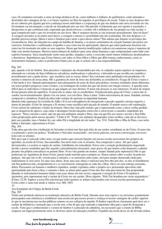 caso. Os estudantes enviados a curta ou longa distância do lar, como milhares e milhares de quilômetros, estão afastados e
destituídos das vantagens do lar, e se forem expulsos ser-lhes-ão negados os privilégios da escola. Todas as suas despesas têm
de ser cobertas por alguém que teve confiança nesses indivíduos e a esperança de que seu dinheiro não seria investido em vão.
O estudante cai em tentação, e tem de ser disciplinado por seu erro. Ele percebe vividamente que seu registro é maculado, e
decepciona os que confiaram nele, esperando que desenvolvesse o caráter sob a influência de seu preparo na vida escolar, o
qual compensará tudo o que foi investido em seu favor. Mas é suspenso devido ao seu insensato procedimento. Que irá fazer?
A coragem encontra-se no ponto mais baixo; a coragem e mesmo a varonilidade não são acalentadas. Ele tem despesas, e é
perdido precioso tempo. Quem é terno e bondoso para sentir o peso dessas almas? Não admira que Satanás se prevaleça das
circunstâncias. Eles são lançados no campo de batalha de Satanás, e os piores sentimentos do coração humano são postos em
exercício, fortalecidos e confirmados. Exponho o caso como me foi apresentado. Quisera que todos pudessem discernir isto
como me foi mostrado em todos os seus aspectos. Penso que haveria modificações radicais em numerosas regras e maneiras de
lidar com mentes humanas. Haveria maior número de médicos para curar almas humanas e que compreendam como lidar com
espíritos humanos. Seria manifestado muito mais perdão, simpatia e amor, e exercidas muito menos influências desalentadoras
e destrutivas. Suponhamos que Cristo lidasse com todos os Seus filhos e filhas que dEle tomam conhecimento, como os
instrumentos humanos, como os professores lidam com os que se acham sob a sua responsabilidade;

Pág. 283
que, quando a lei do Senhor, Seus preceitos e injunções são desatendidos por nós, os culpados sejam expulsos ou suspensos,
afastando-se o errante de Suas influências salvadoras, enaltecedoras e educativas, e deixando-se que escolha seu caminho e
procedimento sem a ajuda divina - que sucederia com as nossas almas? Seu constante amor perdoador está prendendo a Si
mesmo o interesse de nossa alma. Oh! a grandeza do amor de Jesus me deslumbra ao considerá-lo. O jugo de Cristo é suave e
o Seu fardo é leve. Quando participarmos mais plenamente do amor de Jesus pela prática, veremos resultados muito diferentes
em nosso próprio progresso como cristãos, e na moldagem do caráter dos que são postos em relação conosco. A questão mais
difícil para os indivíduos é renunciar ao que julgam ser seus direitos. O amor não procura os seus interesses. O amor de origem
divina penetra além da superfície. O amor não se ufana, não se ensoberbece. Fortalecido pela graça de Cristo, o amor não se
conduz inconvenientemente. Quem vive em amor, vive em Deus. Deus é amor. Todos necessitamos de amor, bondade, ternura,
compaixão e clemência. Expeli da alma todo vestígio de egoísmo ou dignidade humana.
Quando toda esperança foi excluída de Adão e Eva em conseqüência de transgressão e pecado; quando a justiça requeria a
morte do pecador, Cristo Se entregou a Si mesmo como sacrifício pelo pecado do mundo. O mundo estava sob condenação.
Cristo tornou-Se substituto e fiador do homem. Daria Sua vida pelo mundo, que é representado como a única ovelha perdida
que se desgarrou do aprisco, cuja culpa e desamparo foram lançados contra eles e estorvavam o caminho, impedindo seu
regresso. "Nisto consiste o amor: não em que nós tenhamos amado a Deus, mas em que Ele nos amou e enviou o Seu Filho
como propiciação pelos nossos pecados." I João 4:10. "Todos nós andamos desgarrados como ovelhas; cada um se desviava
pelo seu caminho, mas o Senhor fez cair sobre Ele a iniqüidade de nós todos." Isa. 53:6. Todo filho e filha de Deus, caso neles
habite o Salvador, representará a Cristo.
Pág. 284
Toda alma que não tem a habitação do Salvador revelará este fato pela falta de um caráter semelhante ao de Cristo. O amor não
é acalentado e posto em prática. "Exaltemos o Salvador ressuscitado", em nossas palavras, em nossa conversação, em nosso
trato com os errantes.
Pelo peso que é colocado sobre mim, sei que muitos que exercem funções em nossas escolas necessitam eles próprios de
aprender, na escola de Cristo, Sua mansidão, Seu terno trato com os errantes, Sua compaixão e amor. Até que sejam
desvanecidos e a escória se separe do caráter, trabalharão em contradição. Estou com o coração profundamente angustiado
devido a graves resultados que têm seguido a procedimentos insensatos, mais graves do que muitos estão dispostos a admitir
perante sua própria consciência ou perante Deus. O eu é tão grande em muitos, sempre lutando pela supremacia! Há os que
professam ser seguidores de Jesus Cristo, jamais tendo morrido para o próprio eu. Nunca caíram sobre a rocha, ficando em
pedaços. Até que isto se dê, viverão para si mesmos, e se morrerem como estão, será para sempre demasiado tarde para
endireitarem os seus erros. Eu amo suas almas, Jesus ama suas almas e realizará uma boa obra por eles, se eles se humilharem
sob Sua poderosa mão, arrependerem-se e se converterem, entregando-se cada dia a Deus. Deve ser uma entrega constante,
diária. Precisamos ser homens e mulheres expeditos, sempre vigilantes sobre o próprio eu e procurando aproveitar toda
oportunidade para fazer o bem, e somente o bem, às almas pelas quais Cristo deu Sua vida para torná-las Sua propriedade.
Quando os instrumentos humanos lidam com essas almas em tom severo, magoam o coração de Cristo e O expõem à
ignomínia, pois representam mal o caráter de Cristo em seu caráter. Disse alguém: "Pela Tua brandura me vieste engrandecer."
II Sam. 22:36. Suplico a nosso Pai celestial que todos quantos se acham relacionados com nossas escolas permaneçam em
Cristo como o ramo está unido à videira viva. MS, 1893.
37
Aos Estudantes do Colégio de Battle Creek
Pág. 285
Tenho mui profundo interesse na instituição educativa de Battle Creek. Durante anos meu esposo e eu estivemos grandemente
preocupados com referência a estabelecer uma escola em que nossos jovens e crianças tivessem vantagens de caráter superior
às que se encontram nas escolas públicas comuns ou nos colégios do mundo. O Senhor especificou claramente qual deve ser o
caráter da influência e instrução que a escola tem, a fim de que seja realizada a importante obra para a qual foi designada a
escola. Visto que o conhecimento e o temor do Senhor é o princípio da sabedoria, era necessário que o estudo da Bíblia
ocupasse um lugar proeminente entre os diversos ramos da educação científica. O padrão da escola devia ser de elevada ordem,


                 www.terceiroanjo.org
            Sua fonte de pesquisa na internet
 