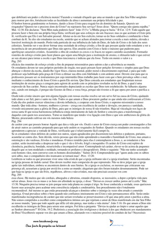 que debilitará seu poder e eficiência morais? Fazendo a vontade dAquele que ama ao mundo e que deu Seu Filho unigênito
para morrer por eles, fortalecem todas as faculdades da alma e aumentam sua própria felicidade e paz.
O Senhor honrou grandemente os homens, dando a Jesus Cristo para resgatá-los do domínio de Satanás. Quereis ser
resgatados? Quereis ter o precioso dom de Cristo? ou rejeitareis Seu serviço? Jesus disse: "Quem comigo não ajunta espalha."
Mat. 12:30. Ele declarou: "Sem Mim nada podereis fazer" João 15:5 e "a Minha graça te basta." II Cor. 12:9. Todo aquele que
procura fazer o bem em sua própria força finita, verificará que seus esforços são um fracasso; mas os que aceitam a Cristo pela
fé, verificarão que Ele é um Salvador pessoal. Alistar-se-ão em Seu exército, tornar-se-ão Seus soldados e combaterão o bom
combate da fé. Se eles são estudantes na escola, sentirão que se acham alistados para tornar a escola a mais ordeira, elevada e
louvável instituição do mundo. Porão toda partícula de sua influência do lado de Deus, do lado de Cristo e do lado dos seres
celestiais. Sentirão ser o seu dever formar uma sociedade de esforço cristão, a fim de que possam ajudar todo estudante a ver a
incoerência de um procedimento que Deus não aprova. Eles atrairão com Cristo e farão o máximo que puderem para
aperfeiçoar caracteres cristãos. Assumirão a obra de conduzir os coxos e os fracos no seguro caminho ascendente. Formarão
reuniões de esforço cristão para fazer planos que sejam uma bênção para a instituição de ensino, e efetuarão tudo o que estiver
ao seu alcance para tornar a escola o que Deus tencionava e indicou que ela fosse. Terão em mente o valor e a
Pág. 293
eficácia das reuniões de esforço cristão a fim de preparar missionários para saírem a dar a advertência ao mundo.
Os estudantes devem ter seus próprios períodos de oração, nos quais possam fazer petições ferventes e simples para que Deus
abençoe o diretor da escola, dando-lhe vigor físico, clareza mental, poder moral e discernimento espiritual, e para que todo
professor seja habilitado pela graça de Cristo a efetuar sua obra com fidelidade e com ardente amor. Devem orar para que os
professores possam ser os instrumentos por cujo intermédio Deus trabalhe para fazer com que o bem prevaleça sobre o mal,
mediante o conhecimento de Jesus Cristo a quem Ele enviou. Que Deus conceda aos estudantes que freqüentam nossas
instituições de ensino graça e coragem para agirem de acordo com os princípios revelados na lei de Deus, a qual é uma
expressão de Seu caráter. Nunca sejais encontrados depreciando as escolas que Deus tem estabelecido. Se falhastes alguma
vez, caindo em tentação, é porque não fizestes de Deus a vossa força, porque não tivestes a fé que opera por amor e purifica a
alma.
Oxalá todo cristão sincero que tem alguma ligação com nossas escolas resolva ser um servo fiel na causa de Cristo, ajudando
todo aluno a ser fiel, puro e santo na vida. Todos os que amam a Deus procurem ganhar os que ainda não confessaram a Cristo.
Cada dia eles podem exercer silenciosa e devota influência, e cooperar com Jesus Cristo, o supremo missionário a nosso
mundo. Que toda alma - homens, mulheres e jovens - cresça em excelência de caráter e devoção, em pureza e santidade,
vivendo unicamente para a glória de Deus, para que os inimigos de nossa fé não triunfem. Haja tal vinculação nos laços de
nossa santa fé que nossa harmoniosa influência esteja inteiramente do lado do Senhor e concorra para a transformação
daqueles com quem nos associamos. Torne-se manifesto que tendes viva ligação com Deus e que sois ambiciosos da glória do
Mestre, procurando cultivar em vós mesmos toda beleza
Pág. 294
de caráter com que possais honrar Aquele que deu a vida por vós. Oxalá o amor de Cristo exerça um poder constrangedor a fim
de atrair outros ao caminho preparado para que nele andem os resgatados do Senhor. Quando os estudantes em nossas escolas
aprenderem a apreciar a vontade de Deus, verificarão que é relativamente fácil cumpri-la.
Se os estudantes vêem defeitos de caráter nos outros, sejam agradecidos por discernirem tais defeitos e poderem, portanto,
acautelar-se contra eles. Sem dúvida, vereis pessoas que não estão aprendendo a mansidão e humildade de Cristo, mas amam a
ostentação e são vaidosas, frívolas e mundanas. O único remédio para elas é contemplarem a Jesus, e, ao estudarem o Seu
caráter, serão incentivadas a desprezar tudo o que é vão e frívolo, frágil e mesquinho. O caráter de Cristo está repleto de
clemência, paciência, bondade, misericórdia e incomparável amor. Contemplando tal caráter, elevar-se-ão acima da pequenez
daquilo que os tem modelado e moldado, tornando-os profanos e desagradáveis. Dirão o seguinte: "Não me tenho assentado
com homens vãos, nem converso com os homens dissimulados." Salmo 26:4. Compreenderão que "quem anda com os sábios
será sábio, mas o companheiro dos insensatos se tornará mau". Prov. 13:20.
Lembrem-se todos os que procuram viver uma vida cristã de que a igreja militante não é a igreja triunfante. Serão encontradas
na igreja pessoas de índole carnal. Elas devem receber mais compaixão do que repreensão. Não se deve julgar que a igreja
apóie tais indivíduos, embora se encontrem dentro de seus limites. Se a igreja os excluísse, os mesmos que criticaram sua
presença ali, acusariam a igreja por enviá-los a esmo ao mundo; alegariam que eles foram tratados desumanamente. Pode ser
que haja na igreja os que são frios, orgulhosos, altivos e não-cristãos, mas não precisais associar-vos com
Pág. 295
essa classe. Há muitos que são cordiais, abnegados e altruístas, estando dispostos, se necessário, a depor a própria vida para
salvar almas. Jesus viu os maus e os bons em afinidade na igreja, e disse: "Deixai-os crescer ambos juntos até à ceifa." Mat.
13:30. Ninguém precisa tornar-se joio porque nem toda planta no campo é trigo. Se fosse conhecida a verdade, esses queixosos
fazem suas acusações para acalmar uma consciência culpada e condenatória. Seu procedimento não é totalmente
recomendável. Até mesmo os que estão procurando alcançar o domínio sobre o inimigo às vezes têm errado e cometido
injustiça. O mal prevalece sobre o bem quando não confiamos inteiramente em Cristo e não permanecemos nEle. Serão então
manifestadas incongruências de caráter que não seriam reveladas se preservássemos a fé que atua pelo amor e purifica a alma.
Não somos compelidos a escolher como companheiros íntimos aos que rejeitam o amor de Deus manifestado em dar Seu Filho
ao nosso mundo, "para que todo aquele que nEle crê não pereça, mas tenha a vida eterna". João 3:16. Os que amam a Deus não
escolherão os inimigos de Deus para serem seus amigos. Foi feita a pergunta: "Devias tu ajudar ao ímpio e amar aqueles que
ao Senhor aborrecem?" II Crôn. 19:2. Preferireis a associação dos irreligiosos e desleais à dos que obedecem aos mandamentos
de Deus? Escolhereis separar-vos dos que amam a Deus, afastando-vos o máximo possível do conduto de luz? Necessitais


                 www.terceiroanjo.org
            Sua fonte de pesquisa na internet
 