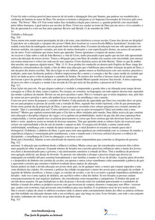 Cristo fez todo o esforço possível para remover de tal modo a deturpação feita por Satanás, que pudesse ser restabelecida a
confiança do homem no amor de Deus. Ele ensinou os homens a dirigirem-se ao Supremo Governador do Universo pelo novo
nome: "Pai Nosso." Mat. 6:9. Este nome indica Sua verdadeira relação para conosco, e, quando proferido com sinceridade
pelos lábios humanos, é qual música aos ouvidos de Deus. Cristo nos conduz ao trono de Deus por um novo e vivo caminho, a
fim de apresentá-Lo a nós em Seu amor paternal. Review and Herald, 11 de setembro de 1894.
41
Trabalho e Educação
Pág. 310
Nossa mente tem estado muito preocupada, de dia e de noite, com referência a nossas escolas. Como elas devem ser dirigidas?
E qual deve ser a educação e o preparo dos jovens? Onde deve localizar-se a nossa Escola Bíblica Australiana? Acordei esta
manhã à uma hora da madrugada com um pesado fardo em minha alma. O assunto da educação tem-me sido apresentado em
diversos sentidos, em aspectos variados, por meio de muitas ilustrações e com especificações diretas, ora acerca de um ponto,
ora de outro. Creio realmente que temos muito que aprender. Somos ignorantes a respeito de muitas coisas.
Ao escrever e falar sobre a vida de João Batista e a vida de Cristo, tenho procurado expor aquilo que me tem sido apresentado
acerca da educação de nossos jovens. Temos a obrigação para com Deus de estudar este assunto com sinceridade; pois merece
um exame minucioso e crítico em cada um de seus aspectos. Cristo declarou acerca de João Batista: "Entre os que de mulher
têm nascido, não apareceu alguém maior." Mat. 11:11. Esse profeta foi conduzido ao deserto pelo Espírito de Deus, longe das
influências contaminadoras da cidade, a fim de obter uma educação que o habilitasse para receber instrução da parte de Deus, e
não da parte dos doutos escribas. Não devia ligar-se aos rabinos; quanto menos se familiarizasse com seus ensinos, preceitos e
tradições, tanto mais facilmente poderia o Senhor impressionar-lhe a mente e o coração e dar-lhe o puro molde da verdade que
devia ser dada ao povo a fim de preparar o caminho do Senhor. Os ensinos dos escribas e fariseus eram de tal caráter que
desviavam o povo da genuína verdade a ser apresentada pelo Grande Mestre quando iniciasse Sua missão. A única esperança
do povo era abrir o coração e a mente à luz enviada do Céu por meio de Seu profeta, o precursor de Cristo.
Pág. 311
Estas lições são para nós. Os que alegam conhecer a verdade e compreender a grande obra a ser efetuada neste tempo devem
consagrar-se a Deus de alma, corpo e espírito. No coração, no vestuário, na linguagem, em todo aspecto devem estar separados
das modas e práticas do mundo. Devem ser um povo peculiar e santo. Não é o vestuário que os torna singulares; mas, pelo fato
de serem um povo peculiar e santo, não podem levar as marcas da semelhança com o mundo.
Como um povo temos de preparar o caminho do Senhor. Cada partícula da capacidade que Deus nos concedeu deve ser posta
em uso para preparar as pessoas de acordo com a vontade de Deus, segundo Seu molde espiritual, a fim de que permaneçam
firmes neste grande dia da preparação de Deus, e para que sejam suscitadas estas solenes perguntas nos corações amantes do
mundo: "Que é a eternidade para nós? Como subsistirá o meu caso no juízo investigativo? Qual será minha sorte e meu
destino?" Muitos que supõem estarem indo para o Céu têm os olhos vendados pelo mundo. Suas idéias acerca do que constitui
uma educação e disciplina religiosa são vagas e só se apóiam em probabilidades; muitos há que não têm uma esperança bem
compreendida, e correm grande risco ao praticar precisamente as coisas que Jesus ensinou que não deveriam fazer no comer,
beber e vestir, atando-se assim ao mundo de diversas maneiras. Têm que aprender ainda as solenes lições tão essenciais para
crescer em espiritualidade a fim de sair do mundo e separar-se dele. O coração está dividido, a mente carnal anela
conformidade, semelhança com o mundo de tantas maneiras que o sinal distintivo no tocante ao mundo quase não é
distinguível. O dinheiro, o dinheiro de Deus, é gasto para criar uma aparência em conformidade com os costumes do mundo; a
experiência religiosa é contaminada pelo mundanismo, e nem o mundo nem o Universo celestial discerne a evidência do
discipulado - a semelhança de Cristo na abnegação e em levar a cruz.
Neste país [Austrália], Satanás se tem entronizado da maneira mais surpreendente para controlar os dirigentes do governo
Pág. 312
nacional. A educação que receberam desde a infância é errônea. Muitas coisas que são consideradas essenciais têm o efeito
mais prejudicial sobre as pessoas. O grande número de feriados tem exercido perniciosa influência sobre a mente dos jovens;
seu efeito é desmoralizador para o governo, e são inteiramente contrários à vontade de Deus. Têm a tendência de promover
uma agitação artificial, um desejo de diversão. As pessoas são induzidas a dissipar o precioso tempo que deveria ser
empregado em trabalho útil para sustentar honradamente a suas famílias e manter-se livres de dívidas. A paixão pelas diversões
e o desperdício de dinheiro em corridas de cavalos, em apostas e outras coisas semelhantes estão aumentando a pobreza do país
e agravando a miséria que constitui o infalível resultado dessa espécie de educação.
Jamais poderá ser dada a devida educação aos jovens deste país, ou de qualquer outro, a menos que estejam separados a uma
vasta distância das cidades. Os costumes e práticas das cidades incapacitam a mente dos jovens para a percepção da verdade. A
ingestão de bebidas alcoólicas, o fumar e jogar, as corridas de cavalos, o ato de ir ao teatro, a grande importância atribuída aos
feriados - tudo isso é uma espécie de idolatria, um sacrifício sobre o altar dos ídolos. Se nos feriados as pessoas cuidam
conscienciosamente de seus negócios legítimos, são consideradas como mesquinhas e antipatriotas. O Senhor não pode ser
servido dessa maneira. Os que multiplicam os dias de prazer e diversão estão em realidade patrocinando os vendedores de
bebidas e tirando dos pobres os próprios recursos com que haveriam de comprar alimento e roupa para seus filhos - recursos
que, usados com economia, logo proveriam uma residência para suas famílias. E só podemos tocar de leve nestes males.
Não é correto o plano de situar os edifícios escolares onde os alunos terão constantemente diante dos olhos as práticas errôneas
que têm moldado sua educação durante toda a sua existência, quer seja longa ou curta. Esses feriados, com todo o seu conjunto
de males, redundam em vinte vezes mais miséria do que bem-estar.
Pág. 313



                 www.terceiroanjo.org
            Sua fonte de pesquisa na internet
 