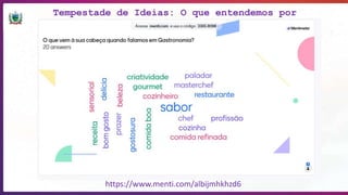 Tempestade de Ideias: O que entendemos por
Gastronomia?
https://www.menti.com/albijmhkhzd6
 