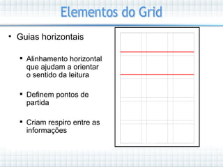 • Guias horizontais

   Alinhamento horizontal
    que ajudam a orientar
    o sentido da leitura

   Definem pontos de
    partida

   Criam respiro entre as
    informações
 