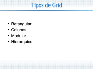 •   Retangular
•   Colunas
•   Modular
•   Hierárquico
 