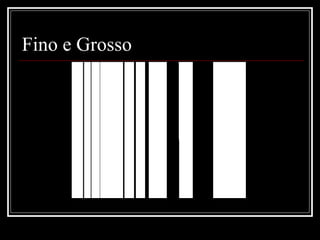 Fino e Grosso