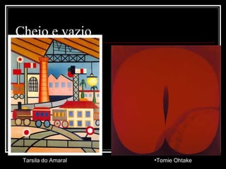 Cheio e vazio Tomie Ohtake Tarsila do Amaral