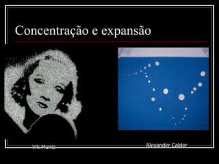 Concentração e expansão Vik Muniz Alexander Calder