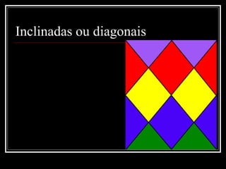 Inclinadas ou diagonais
