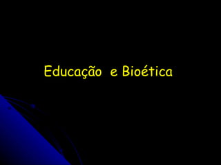 Educação  e Bioética 