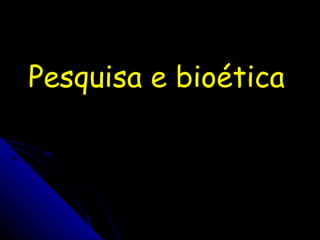 Pesquisa e bioética 