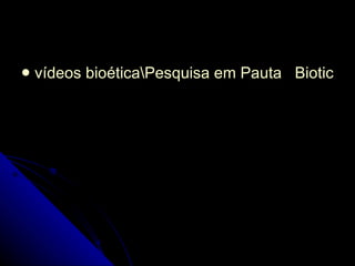vídeos bioética\Pesquisa em Pauta   Biotica [13].wmv 