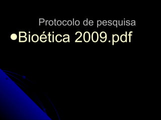 Protocolo de pesquisa  Bioética 2009.pdf 