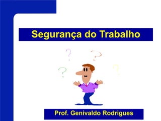Segurança do Trabalho
Prof. Genivaldo Rodrigues
 