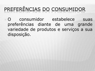 PREFERÊNCIAS DO CONSUMIDOR


O
consumidor
estabelece
suas
preferências diante de uma grande
variedade de produtos e serviços a sua
disposição.

 