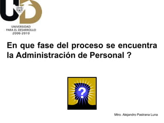 En que fase del proceso se encuentra la Administración de Personal ? 