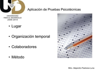 Lugar Organización temporal Colaboradores Método Aplicación de Pruebas Psicotécnicas 