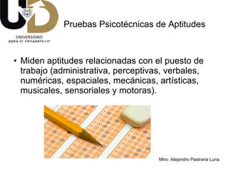 Miden aptitudes relacionadas con el puesto de trabajo (administrativa, perceptivas, verbales, numéricas, espaciales, mecánicas, artísticas, musicales, sensoriales y motoras). Pruebas Psicotécnicas de Aptitudes 